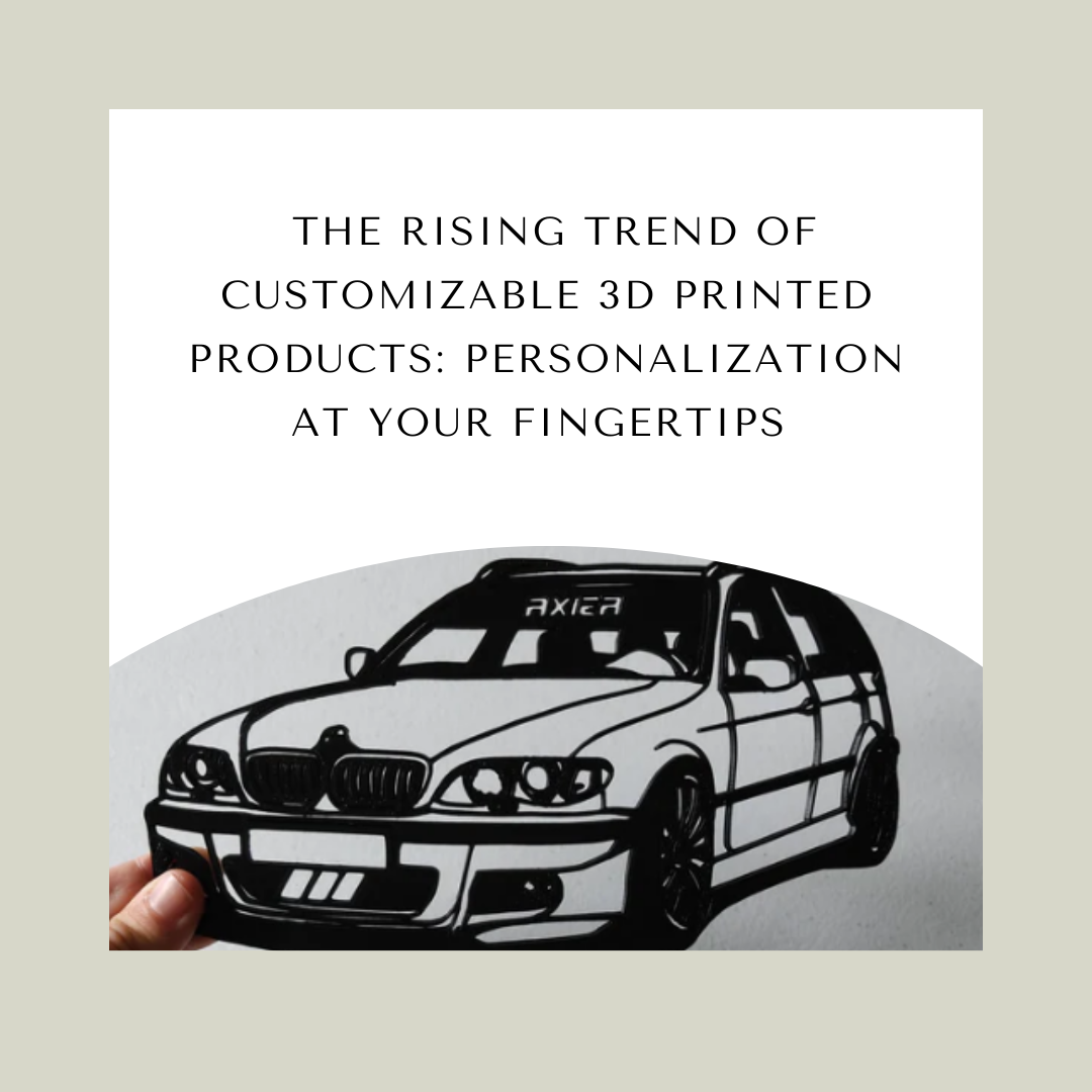 The Rising Trend of Customizable 3D Printed Products: Personalization at Your Fingertips