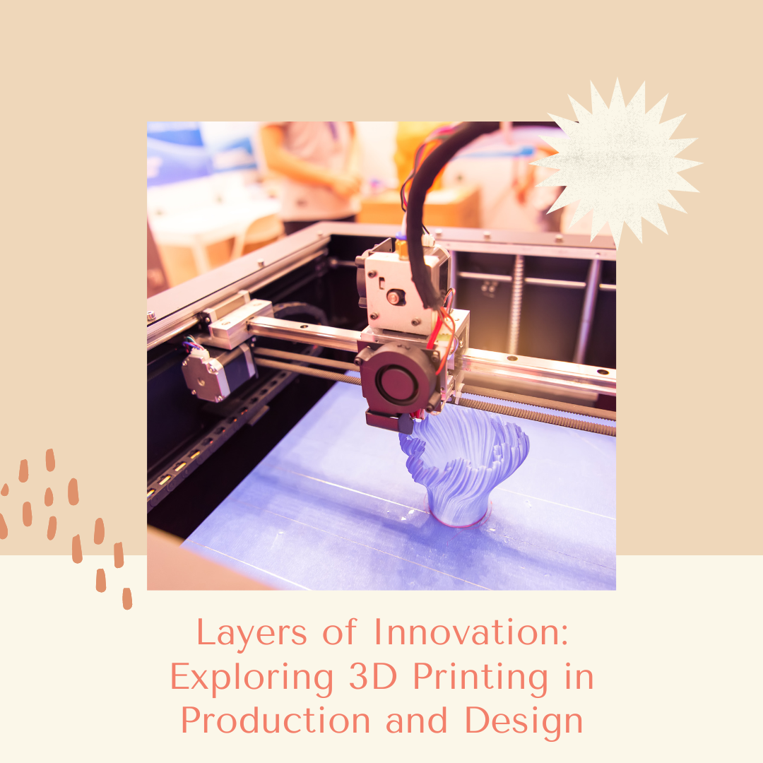 Layers of Innovation: Exploring 3D Printing in Production and Design